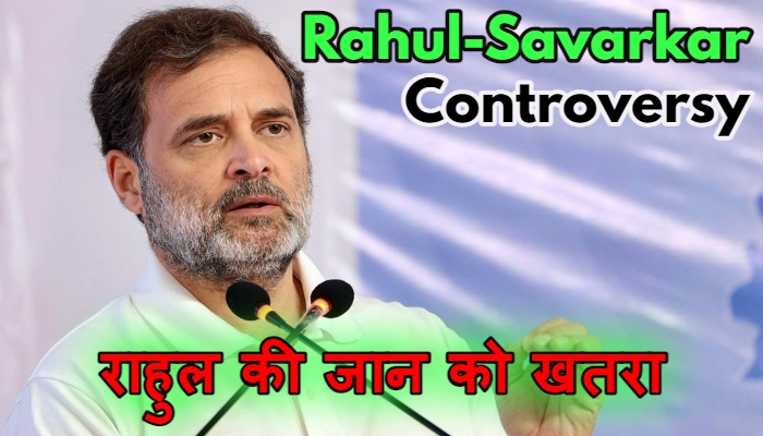 Rahul-Savarkar Controversy : गांधी की विरासत और सावरकर का विवाद, क्या राहुल गांधी को जान का खतरा है?