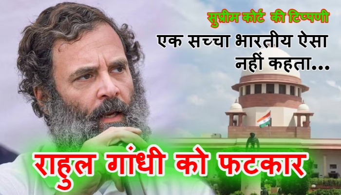 Rahul Gandhi Supreme Court : एक सच्चा भारतीय ऐसा नहीं कहता, सुप्रीम कोर्ट ने राहुल गांधी को लगाई फटकार