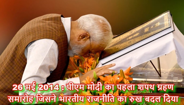 Narendra Modi 26 may 2014 oath : भारतीय राजनीति की वह तारीख, जिसने सत्ता की परिभाषा और देश का मिजाज हमेशा के लिए बदल दिया