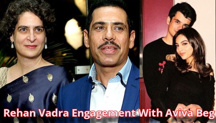 Rehan Vadra Engagement With Aviva Beg  : प्रियंका गांधी और रॉबर्ट वाड्रा के बेटे रेहान वाड्रा की सगाई, जानें कौन हैं उनकी होने वाली बहू अवीवा बेग?