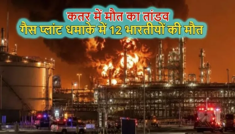 Qatar Gas Plant Explosion: कतर के सबसे बड़े प्लांट में जोरदार विस्फोट,12 भारतीयों की मौत, विदेश मंत्री ने जताया दुख