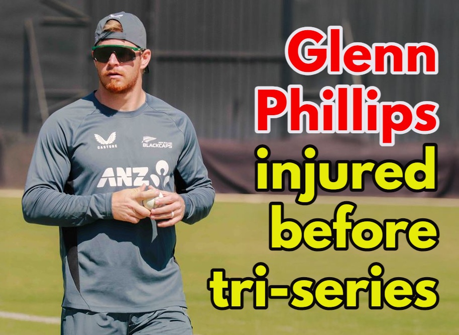 Glen Phillips Injury : न्यूजीलैंड को बड़ा झटका, ट्राई सीरीज से पहले ग्लेन फिलिप्स हुए चोटिल