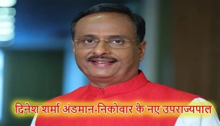 डॉ. दिनेश शर्मा अंडमान-निकोबार के नए उपराज्यपाल नियुक्त
